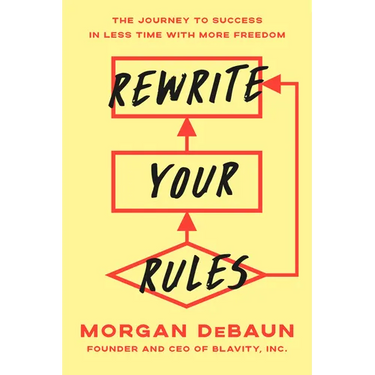 Rewrite Your Rules: The Journey to Success in Less Time with More Freedom
