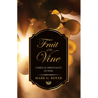Fruit of the Vine: A Biblical Spirituality of Wine