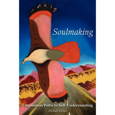 Soulmaking: Uncommon Paths to Self-Understanding