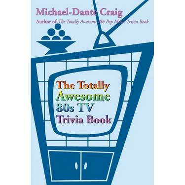 The Totally Awesome 80s TV Trivia Book