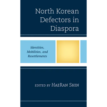 North Korean Defectors in Diaspora: Identities, Mobilities, and Resettlements