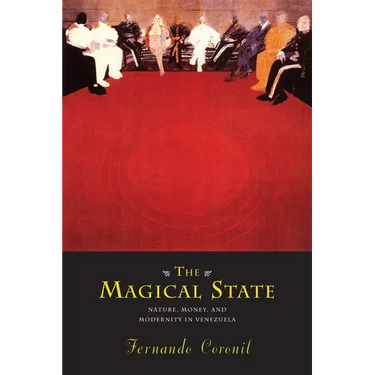 The Magical State: Nature, Money, and Modernity in Venezuela