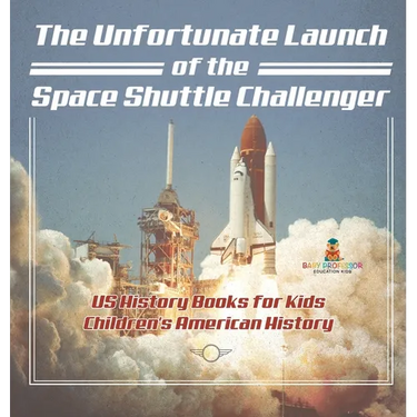 The Unfortunate Launch of the Space Shuttle Challenger - US History Books for Kids Children's American History