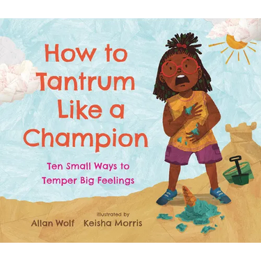 How to Tantrum Like a Champion: Ten Small Ways to Temper Big Feelings