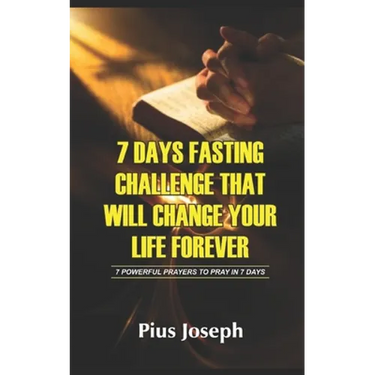 7 Day Fasting Challenge That Will Change Your Life Forever: 7 Powerful Prayers to Pray in 7 Days
