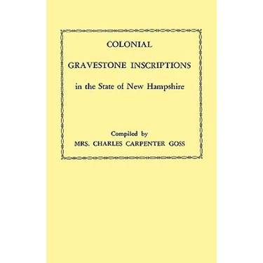 Colonial Gravestone Inscriptions in the State of New Hampshire. from Collections Made Between 1913 and 1942 by the Historic Activities Committee of Th