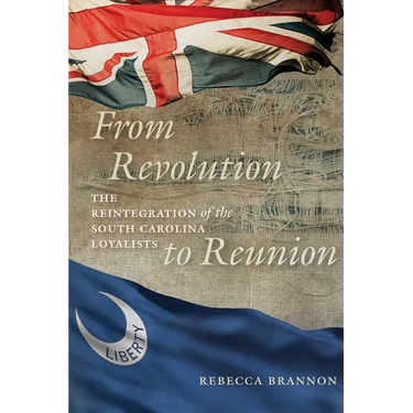 From Revolution to Reunion: The Reintegration of the South Carolina Loyalists
