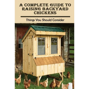 A Complete Guide To Raising Backyard Chickens: Things You Should Consider: What Do I Need For Backyard Chickens