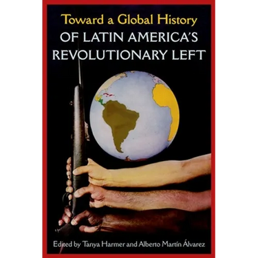 Toward a Global History of Latin America's Revolutionary Left