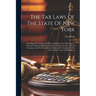 The Tax Laws Of The State Of New York: Including The Tax Law Of 1896, And Other Laws Relating To General Taxation, Highway Taxation, Village Taxation,