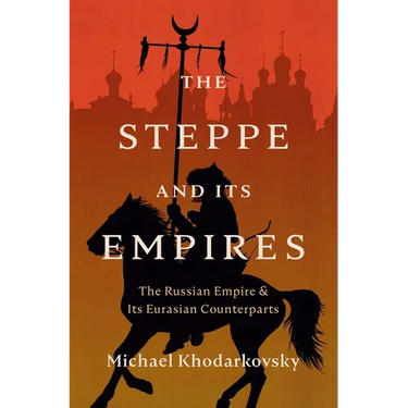 The Steppe and Its Empires: The Russian Empire and Its Eurasian Counterparts