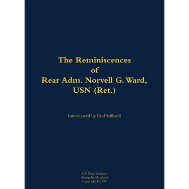 The Reminiscences of Rear Adm. Norvell G. Ward, USN (Ret.): 1912-2005