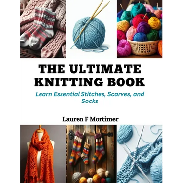 The Ultimate Knitting Book: Learn Essential Stitches, Scarves, and Socks