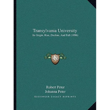 Transylvania University: Its Origin, Rise, Decline, And Fall (1896)