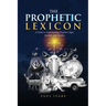 The Prophetic Lexicon: A Guide to Understanding Prophetic Signs, Symbols, and Numbers
