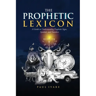 The Prophetic Lexicon: A Guide to Understanding Prophetic Signs, Symbols, and Numbers