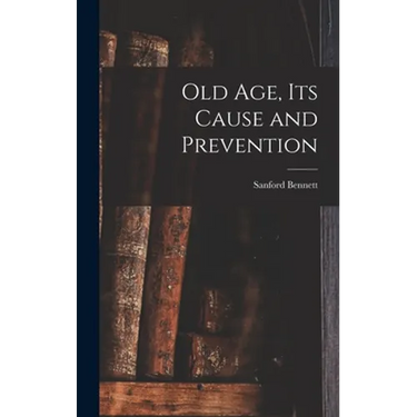 Old Age, Its Cause and Prevention