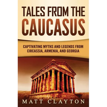 Tales from the Caucasus: Captivating Myths and Legends from Circassia, Armenia, and Georgia