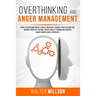 Overthinking and Anger Management: Guide to Overcome Worry, Stress, Negativity. Manage Your Feelings and Improve Your Self-Esteem. Defeat Anxiety, Tra