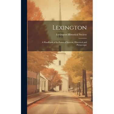 Lexington: A Handbook of Its Points of Interest, Historical and Picturesque