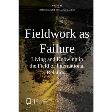 Fieldwork as Failure: Living and Knowing in the Field of International Relations