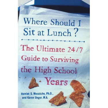 Where Should I Sit at Lunch?: The Ultimate 24/7 Guide to Surviving the High School Years