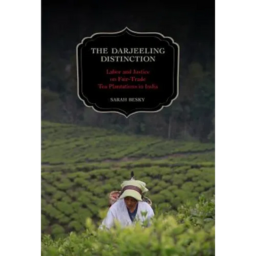 The Darjeeling Distinction: Labor and Justice on Fair-Trade Tea Plantations in India Volume 47