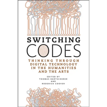 Switching Codes: Thinking Through Digital Technology in the Humanities and the Arts