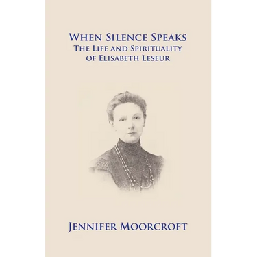 When Silence Speaks. The Life and Spirituality of Elisabeth Leseur