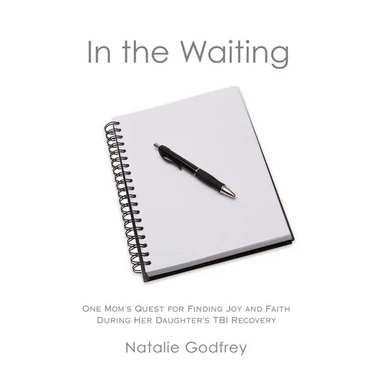 In the Waiting: One Mom's Quest for Finding Joy and Faith During Her Daughter's TBI Recovery