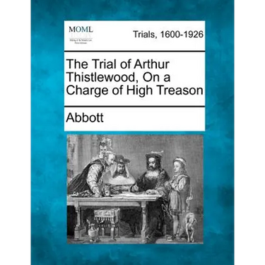 The Trial of Arthur Thistlewood, on a Charge of High Treason