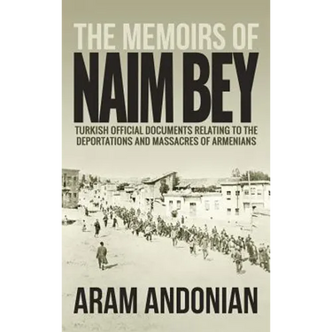 The Memoirs of Naim Bey: Turkish Official Documents Relating to the Deportations and Massacres of Armenians