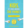 Kids, It's Not About the Money: A Parents' Guide to Teaching Their Children Good Money Habits and Personal Finance to Reach Financial Independence
