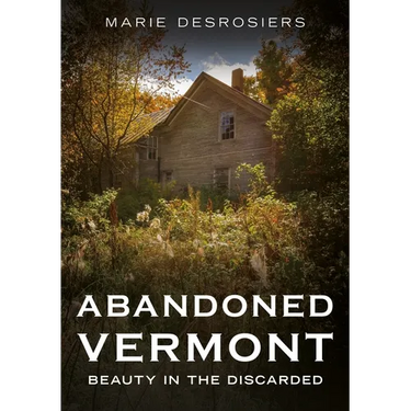 Abandoned Vermont: Beauty in the Discarded