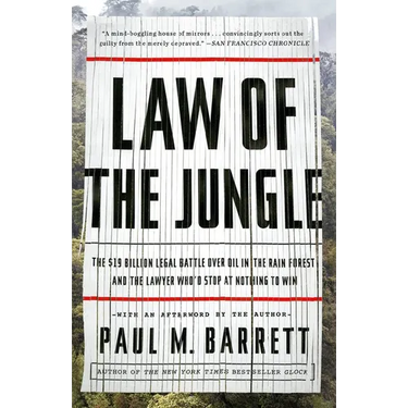 Law of the Jungle: The $19 Billion Legal Battle Over Oil in the Rain Forest and the Lawyer Who'd Stop at Nothing to Win