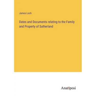 Dates and Documents relating to the Family and Property of Sutherland
