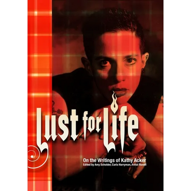 Lust for Life: On the Writings of Kathy Acker