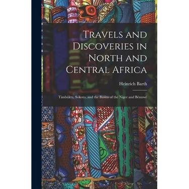 Travels and Discoveries in North and Central Africa: Timbúktu, Sókoto, and the Basins of the Niger and Bénuwé