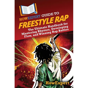 HowExpert Guide to Freestyle Rap: The Ultimate Handbook for Mastering Rhymes, Developing Flow, and Winning Rap Battles