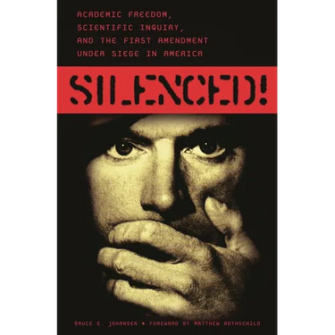Silenced! Academic Freedom, Scientific Inquiry, and the First Amendment under Siege in America