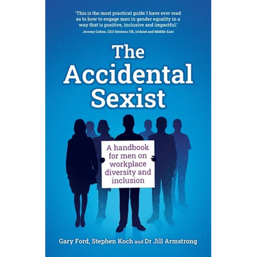 The Accidental Sexist: A handbook for men on workplace diversity and inclusion
