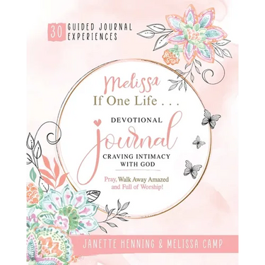 Melissa If One Life ... Devotional Journal - Craving Intimacy with God: 30 Devotional Bible Journaling Experiences to Awaken, Nurture and Ignite Your