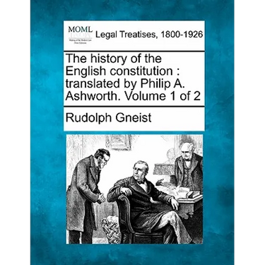 The History of the English Constitution: Translated by Philip A. Ashworth. Volume 1 of 2