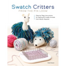 Swatch Critters from the Pin Loom: Step-By-Step Instructions for Making 30 Cuddly Animals from Woven Squares