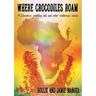 Where Crocodiles Roam: A Zambezi Paddling Tale and other Wilderness Stories