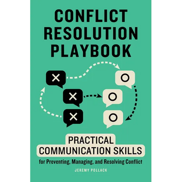 Conflict Resolution Playbook: Practical Communication Skills for Preventing, Managing, and Resolving Conflict