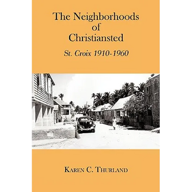 The Neighborhoods of Christiansted: St. Croix 1910-1960