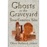 Ghosts In The Graveyard: Texas Cemetery Tales