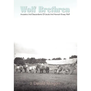 Wolf Brethren: Ancestors And Descendants Of Jacob And Hannah Kinsey Wolf