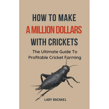 How To Make A Million Dollars With Crickets: The Ultimate Guide To Profitable Cricket Farming